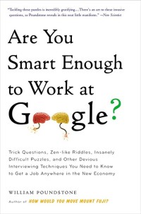 Are you smart enough to work at google? : trick questions zenlike riddles, insanely difficult puzzles, and other devious interviewing techniques you need to know to get a job anywhere in the new economy