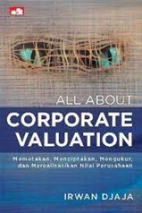 All about corporate valuation : memetakan, menciptakan, mengukur, dan merealisasikan nilai perusahaan
