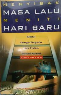 Menyibak Masa Lalu Meniti Hari Baru : Refleksi Kalangan Pengusaha Ihwal Prahara Ekonomi Nasional