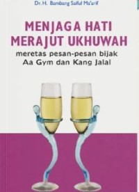 Menjaga hati merajut ukhuwah: meretas pesan-pesan bijak aa ym dan kang jalal