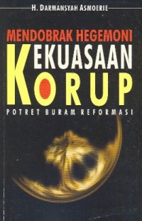 Mendobrak hegemoni kekuasaan korup : potret buram reformasi