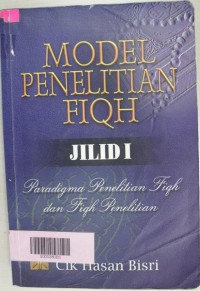 Model penelitian fiqh jilid 1: paradigma penelitian fiqh dan fiqh penelitian