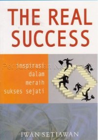 The real success : inspirasi dalam meraih kesuksesan sejati