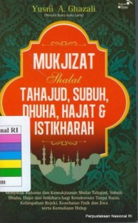 Mukjizat shalat tahajud, subuh, dhuha hajat dan istikharah : menyibak rahasia dan kemukjizatan shalat tahajud, subuh, dhuha, hajat dan istikharah bagi kesuksesan tanpa batas , kelimpahan rejeki, kesehatan fisik dan jiwa serta kemuliaan hidup