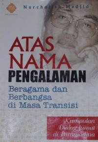 Atas nama pengalaman : beragama dan berbangsa di masa transisi (kumpulan dialog jum'at di paramadina