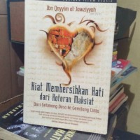 Kiat membersihkan hati dari kotoran maksiat: dari gelimang dosa ke gelimang cinta