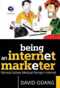 Being an internet marketer : rahasia sukses menjual dengan internet