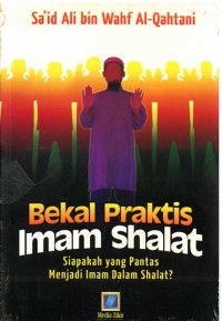 Bekal praktis imam shalat : siapakah yang pantas menjadi imam dalam shalat