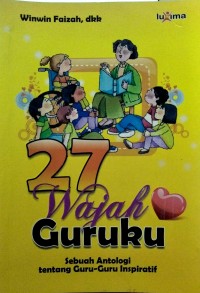 27 Wajah Guruku : Sebuah Antalogi tentang Guru-Guru Inspiratif