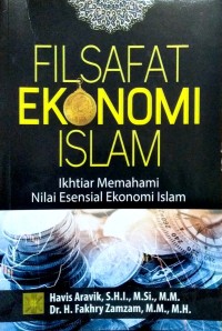 Filsafat Ekonomi Islam : Ikhtiar Memahami Nilai Esensial Ekonomi Islam