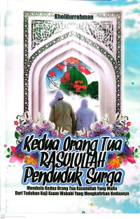 Kedua Orang Tua Rasulullah Penduduk Surga : Membela Kedua Orang Tua Rasulullah yang Mulia dari Tuduhan Keji Kaum Wahabi yang Mengkafirkan Keduanya