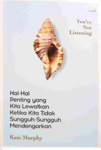 Hal-Hal Penting yang Kita Lewatkan Ketika Kita Tidak Sunguh-Sungguh Mendengarkan