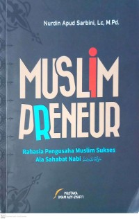 Muslim Preneur : Rahasia Pengusaha Muslim Sukses Ala Sahabat Nabi