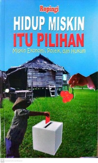 Hidup Miskin Itu Pilihan : Miskin Ekonomi, Politik dan Hukum