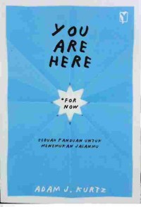 You Are Here (For Now) : Sebuah Panduan Untuk Menemukan Jalanmu