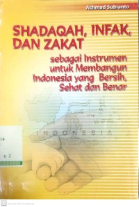 Shadaqah, Infak, dan Zakat : Sebagai Instrumen Untuk Membangun Indonesia Yang Bersih, Sehat, dan Benar