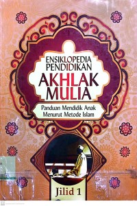 Ensiklopedia pendidikan akhlak : panduan mendidik anak menurut metode islam jilid 1