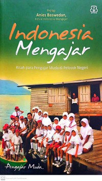 Indonesia Mengajar : kisah para pengajar muda di pelosok negeri
