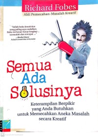 Semua ada Solusinya : keterampilan berpikir yang anda butuhkan untuk memecahkan aneka masalah secara kreatif