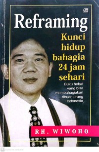 Reframing : kunci hidup bahagia 24 jam sehari