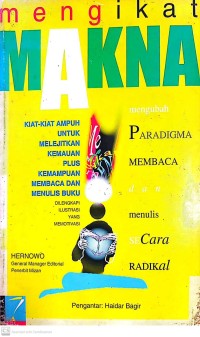 Mengikat Makna : Kiat-Kiat Ampuh untuk Melejitkan Kemauan Plus Kemampuan Membaca dan Menilis Buku
