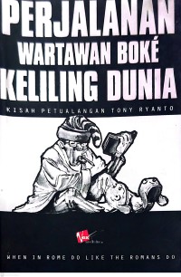 Perjalanan Wartawan Boke Keliling Dunia : Kisah Petualangan Tony Ryanto