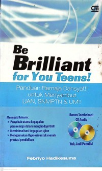 Be Brilliant for You Teens! Panduan Remaja Dahsyat untuk Menyambut UAN, SNMPTN, dan UM!!