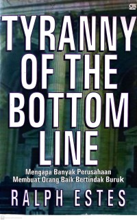 Tyranny of the Bottom Line : mengapa banyak perusahaan membuat orang baik bertindak buruk