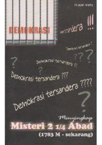 Demokrasi tersandera? : menyingkap 2 1/4 abad (1783 m - sekarang