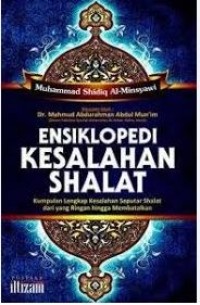 Ensiklopedi kesalahan shalat : kumpulan lengkap kesalahan seputar shalat dari yang ringan hingga membatalkan
