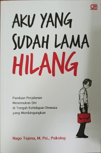 Aku Yang Sudah Lama Hilang : Panduan Perjalanan Menemukan Diri di Tengah Kehidupan Dewasa yang Membingungkan