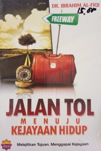 Jalan tol menuju kejayaan hidup : melejitkan tujuan, menggapai kejayaan