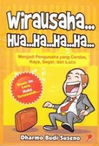 Wirausaha?hua?hahaha : menjadi pengusaha yang cerdas, kaya, segar dan lucu
