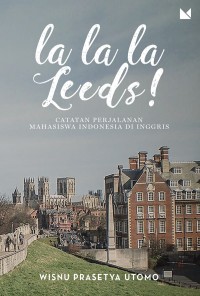 La la la leads! : catatan perjalanan mahasiswa Indonesia di Inggris