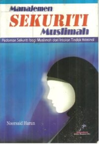 Manajemen sekuriti muslimah : pedoman sekuriti bagi muslimah dari intaian tindak kriminal