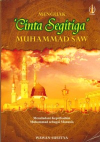 Menguak cinta segitiga Muhamnad saw : meneladani kepribadian Muhammad sebagai manusia