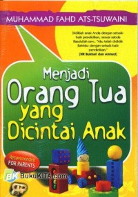 Menjdai orang tua yang dicintai anak : beberapa tips jitu agar anak cinta dan merasa dekat dengan orang tua