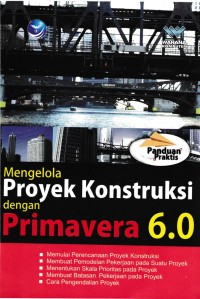Panduan Praktis Mengolah Proyek Konstruksi dengan Promavera 6.0