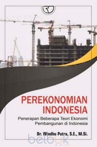 Perekonomian Indonesia : penerapan beberapa teori ekonomi pembangunan di Indonesia