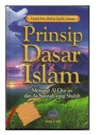 Prinsip dasar islam menurut al-qur'an dan as-sunnah yang shahih