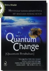Quantum change : menyingkap rahasia kedahsyatan dan arti kemuliaan seorang muslim