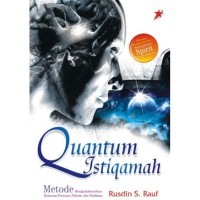 Quantum istiqamah : metode mengkolaborasikan kekuatan perasaan, pikiran, dan tindakan (menurut al-qur'an, sunnah nabi, dan psikologi kontemporer
