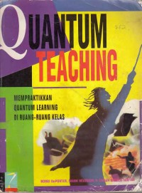 Quantum Teaching : Mempraktikkan Quantum Learning di Ruang-Ruang Kelas