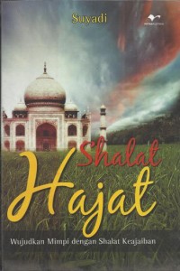 Shalat hajat : wujudkan mimpi dengan shalat keajaiban