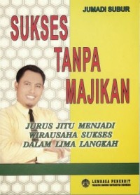 Sukses tanpa majikan : jurus jitu menjadi wirausha sukses dalam lima langkah