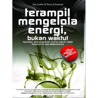 Terampil mengelola energi, bukan waktu : rahasia mahadahsyat untuk hidup lebih produkstif dan memuaskan
