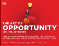 The art of opportunity = seni meraih peluang : cara membangun pertumbuhan bisnis dan bisnis baru melalui inovasi strategis dan pemikiran visual