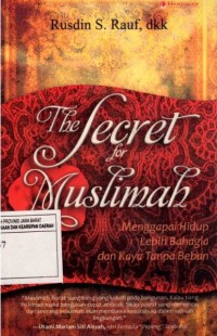 The secret for muslimah : menggapai hidup menjadi lebih bahagia dan kaya tanpa beban