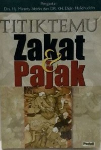 Titik temu zakat dan pajak : sebuah kumpulan tulisan: kata pengantar, Miranty Abidin dan Didin Hafidhuddin