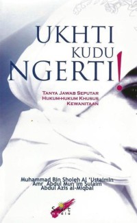 Ukhti kudu ngerti : tanya jawab seputar hukum-hukum khusus kewanitaan
